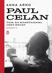 Paul Celan. Tam, za kasztanami, jest świat. Biogra - Anna Arno