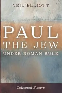 Paul the Jew under Roman Rule - Elliott Neil