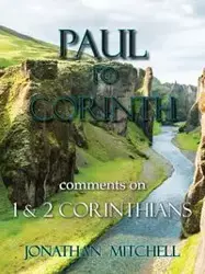 Paul to Corinth, Comments on First Corinthians and Second Corinthians - Mitchell Jonathan Paul