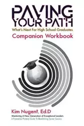 Paving Your Path What's Next for High School Graduates Companion Workbook - Kim Nugent