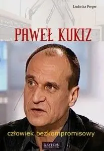 Paweł Kukiz. Człowiek bezkompromisowy - Ludwika Preger