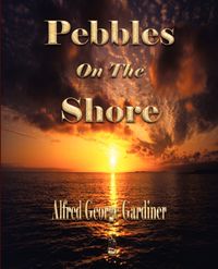 Pebbles On The Shore - Alfred George Gardiner