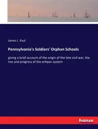 Pennsylvania's Soldiers' Orphan Schools - Paul James L.