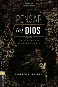 Pensar a Dios desde la filosofía y la teología - Alberto Roldán