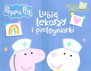 Peppa Pig. Lubię lekarzy i pielęgniarki - praca zbiorowa