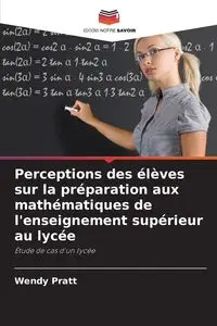 Perceptions des élèves sur la préparation aux mathématiques de l'enseignement supérieur au lycée - Wendy Pratt