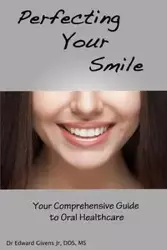 Perfecting Your Smile - Edward John Givens Jr