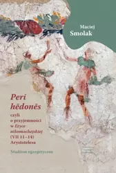 Peri hedones, czyli o przyjemności w Etyce nikomachejskiej (VII 11-14) Arystotelesa. Studium egzegetyczne - Maciej Smolak