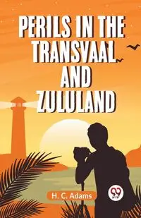 Perils In The Transvaal And Zululand - Adams H. C.