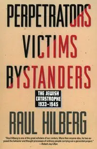 Perpetrators Victims Bystanders - Raul Hilberg