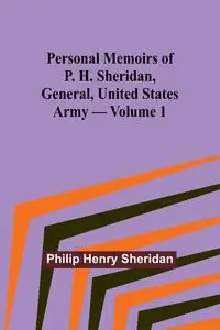 Personal Memoirs of P. H. Sheridan, General, United States Army - Volume 1 - Sheridan Philip Henry