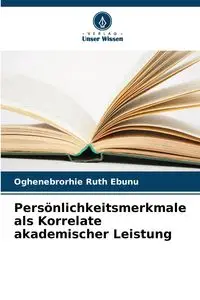 Persönlichkeitsmerkmale als Korrelate akademischer Leistung - Ruth Ebunu Oghenebrorhie