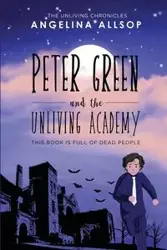Peter Green and the Unliving Academy - Angelina Allsop