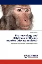 Pharmacology and Behaviour of Rhesus Monkey (Macaca Mulatta) - Kumar Rakesh