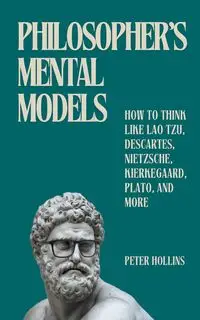 Philosopher's Mental Models - Peter Hollins