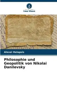 Philosophie und Geopolitik von Nikolai Danilevsky - Halapsis Alexei