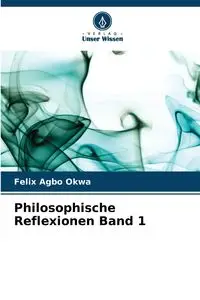 Philosophische Reflexionen Band 1 - Felix Okwa Agbo