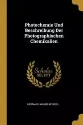 Photochemie Und Beschreibung Der Photographischen Chemikalien - Wilhelm Vogel Hermann