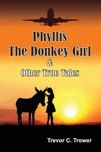 Phyllis The Donkey Girl And Other True Tales - Trevor Trower