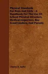 Physical Standards for Boys and Girls - A Handbook for the Use of School Physical Directors, Medical Inspectors, Boy Scout Leaders, and Parents - Taylor Charles K.