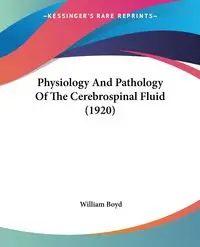 Physiology And Pathology Of The Cerebrospinal Fluid (1920) - Boyd William