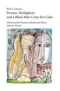 Picasso, Modigliani, and a Blind Man Crazy for Color. Illustrated by Picasso's Model and Muse, Sylvette David. Second, Revised Edition - Rob Couteau