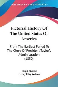 Pictorial History Of The United States Of America - Murray Hugh