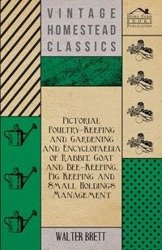 Pictorial Poultry-Keeping And Gardening And Encyclopaedia Of Rabbit, Goat And Bee-Keeping, Pig Keeping And Small Holdings Management - Brett Walter