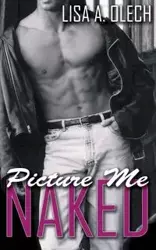 Picture Me Naked - Lisa A. Olech