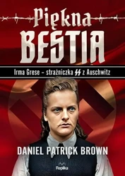 Piękna bestia. Irma Grese strażniczna SS... - Daniel Patrick Brown