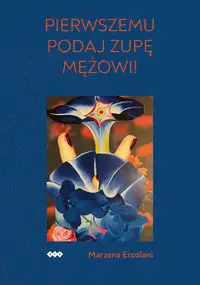 Pierwszemu podaj zupę mężowi! - Marzena Ercolani