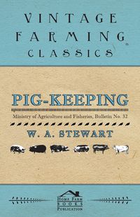 Pig-Keeping - Ministry of Agriculture and Fisheries, Bulletin No. 32 - Stewart W. A.