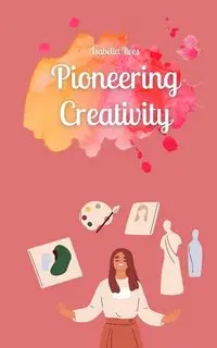 Pioneering Creativity - Isabella Ilves