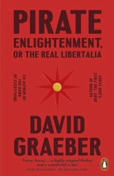 Pirate Enlightenment, or the Real Libertalia - David Graeber