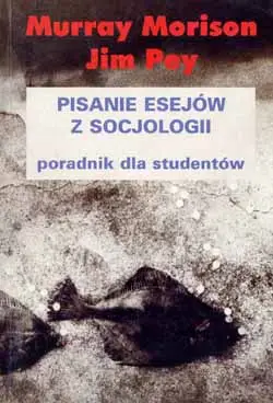 Pisanie esejów z socjologii. Poradnik dla studentów. - Murray Morrison, Jim Pey