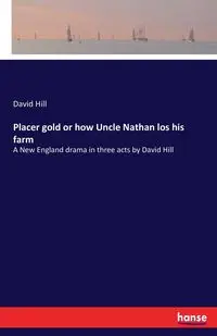 Placer gold or how Uncle Nathan los his farm - David Hill