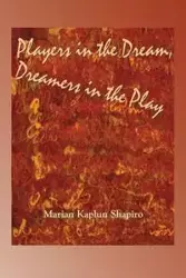 Players in the Dream, Dreamers in the Play - Marian Shapiro Kaplun