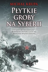 Płytkie groby na Syberii. Z Syberii do Afganistanu - prawdziwa historia ucieczki polskiego więźnia GUŁagu - Michał Krupa