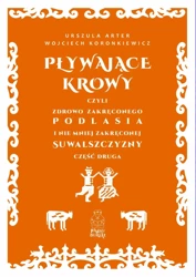 Pływające krowy, czyli zdrowo zakręconego Podlasia i nie mniej zakręconej Suwalszczyzny część druga - Urszula Arter, Wojciech Koronkiewicz