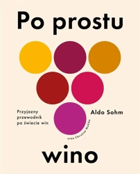 Po prostu wino. Przyjazny przewodnik po świecie... - Aldo Sohm