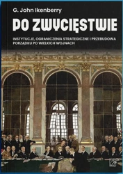 Po zwycięstwie. Instytucje, ograniczenia strategiczne i przebudowa porządku po wielkich wojnach - John Ikenberry Gilford