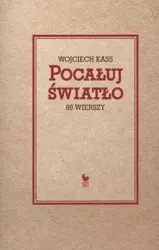 Pocałuj światło. 89 wierszy - Wojciech Kass