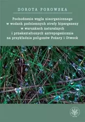 Pochodzenie węgla nieorganicznego w wodach podziemnych strefy hipergenezy w warunkach naturalnych - Dorota Porowska