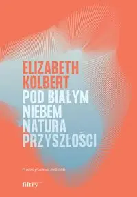 Pod białym niebem Natura przyszłości - Elizabeth Kolbert