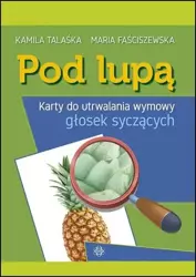 Pod lupą Karty do utrwal. wym. głosek syczących - Kamila Talaśka, Maria Faściszewska