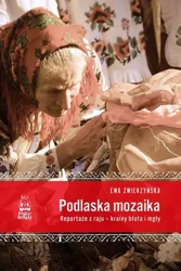 Podlaska mozaika. Reportaże z raju – krainy błota i mgły - Ewa Zwierzyńska