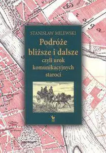 Podróże bliższe i dalsze, czyli urok komunikacyjny - Stanisław Milewski