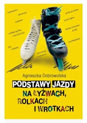 Podstawy jazdy na łyżwach, rolkach i wrotkach - Agnieszka Dobrowolska