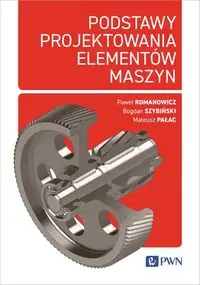 Podstawy projektowania elementów maszyn - Paweł Romanowicz, Bogdan Szybiński, Mateusz Pałac