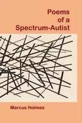 Poems of a Spectrum-Autist - Marcus Holmes